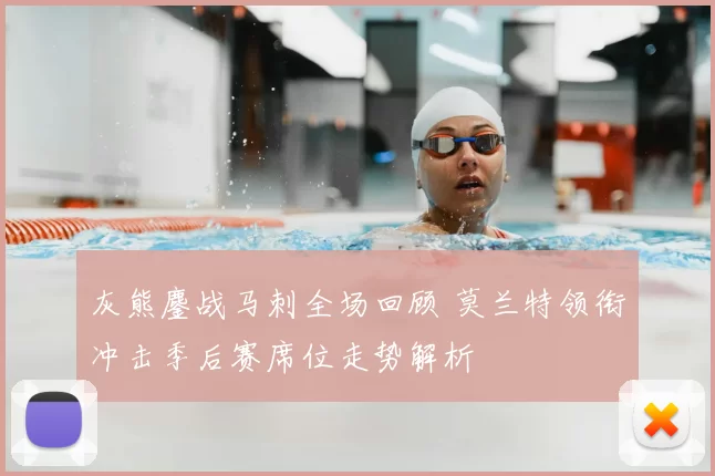 灰熊鏖战马刺全场回顾 莫兰特领衔冲击季后赛席位走势解析