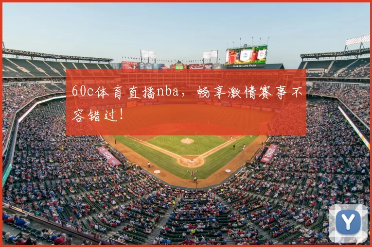 60e体育直播nba，畅享激情赛事不容错过！