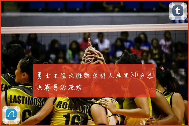 勇士主场大胜凯尔特人库里30分总决赛悬念延续