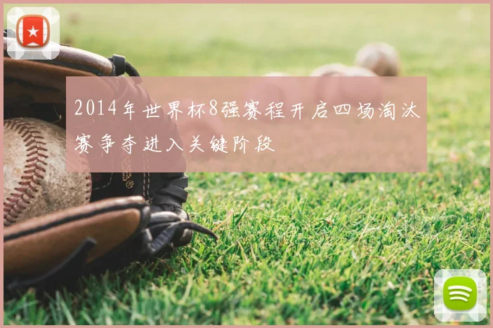 2014年世界杯8强赛程开启四场淘汰赛争夺进入关键阶段